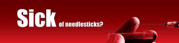 Sick of needlesticks?
